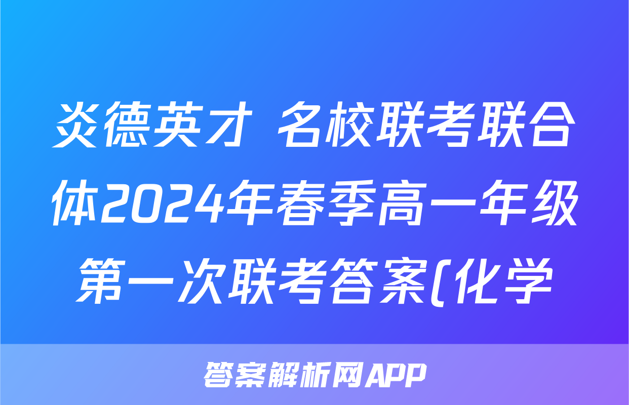 炎德英才 名校联考联合体2024年春季高一年级第一次联考答案(化学)